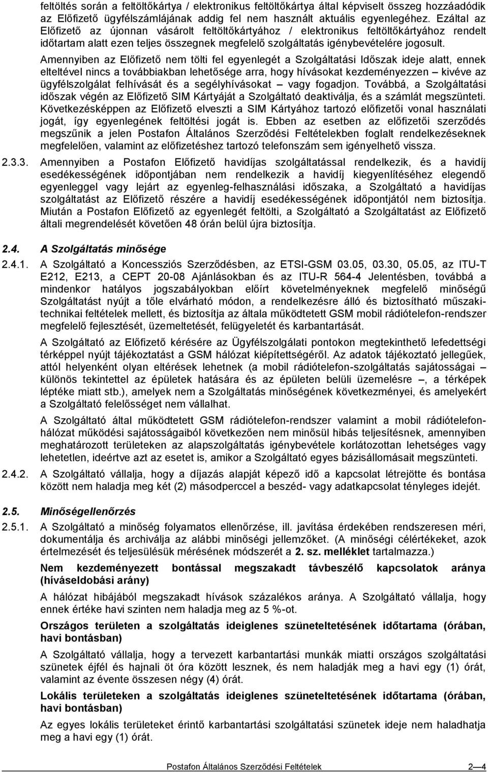 Amennyiben az Előfizető nem tölti fel egyenlegét a Szolgáltatási Időszak ideje alatt, ennek elteltével nincs a továbbiakban lehetősége arra, hogy hívásokat kezdeményezzen kivéve az ügyfélszolgálat