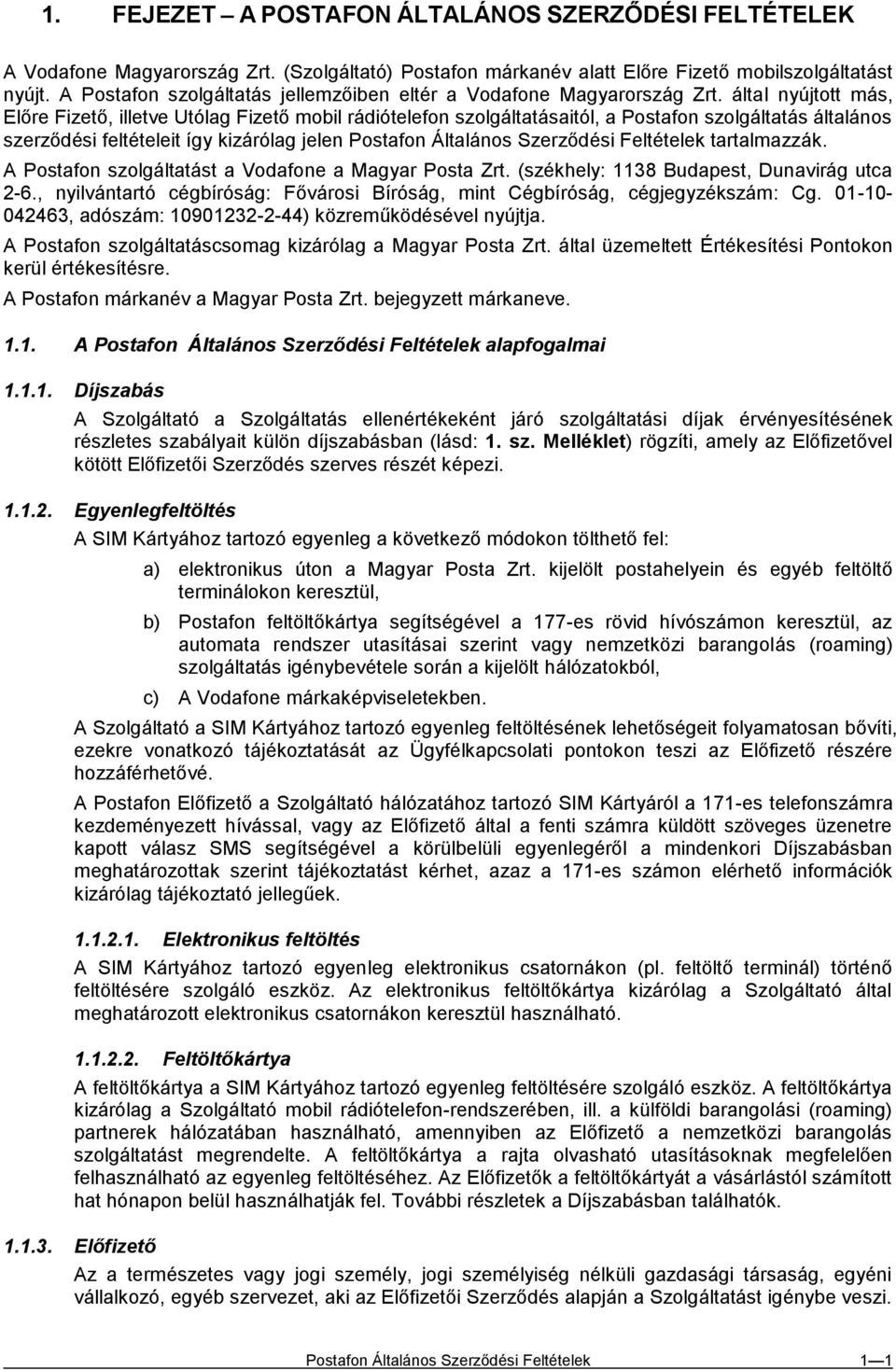 által nyújtott más, Előre Fizető, illetve Utólag Fizető mobil rádiótelefon szolgáltatásaitól, a Postafon szolgáltatás általános szerződési feltételeit így kizárólag jelen Postafon Általános