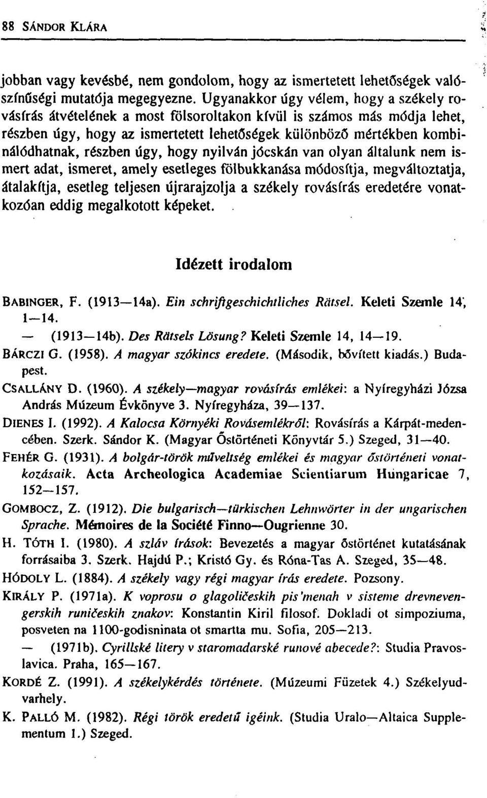 részben úgy, hogy nyilván jócskán van olyan általunk nem ismert adat, ismeret, amely esetleges fölbukkanása módosítja, megváltoztatja, átalakítja, esetleg teljesen újrarajzolja a székely rovásírás