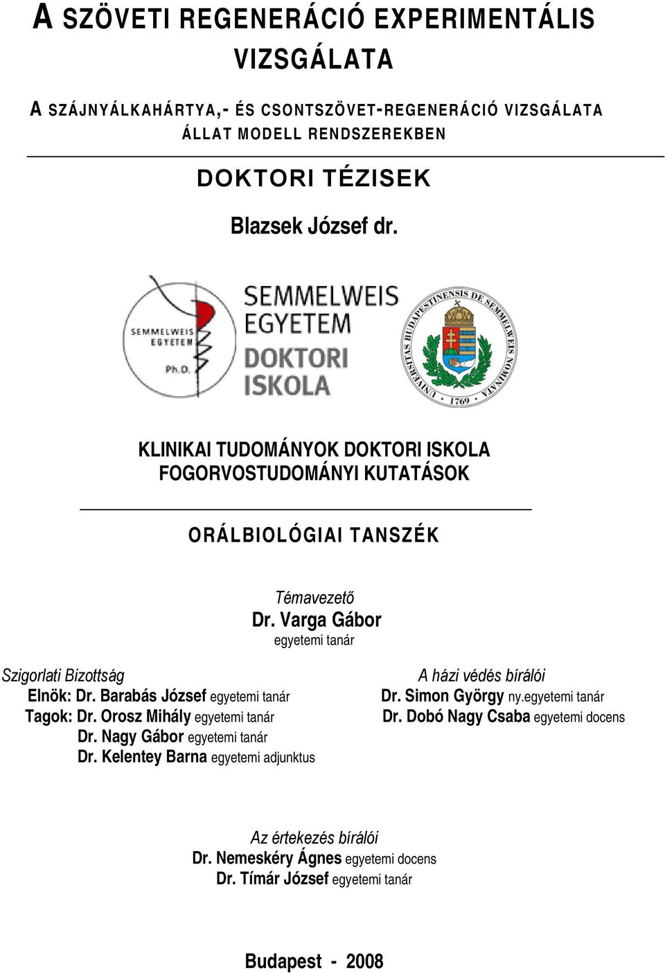 Barabás József egyetemi tanár Tagok: Dr. Orosz Mihály egyetemi tanár Dr. Nagy Gábor egyetemi tanár Dr. Kelentey Barna egyetemi adjunktus A házi védés bírálói Dr.