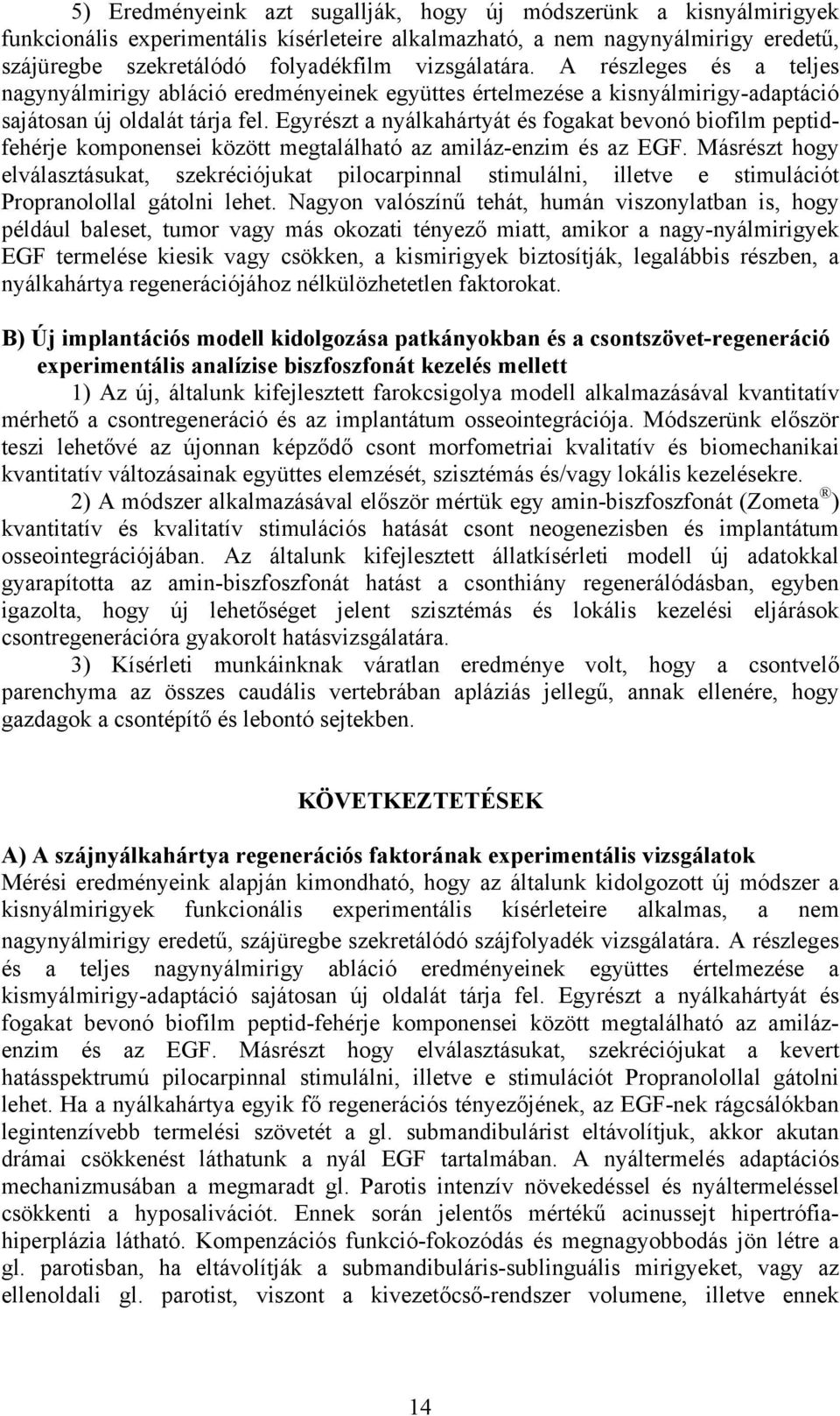 Egyrészt a nyálkahártyát és fogakat bevonó biofilm peptidfehérje komponensei között megtalálható az amiláz-enzim és az EGF.