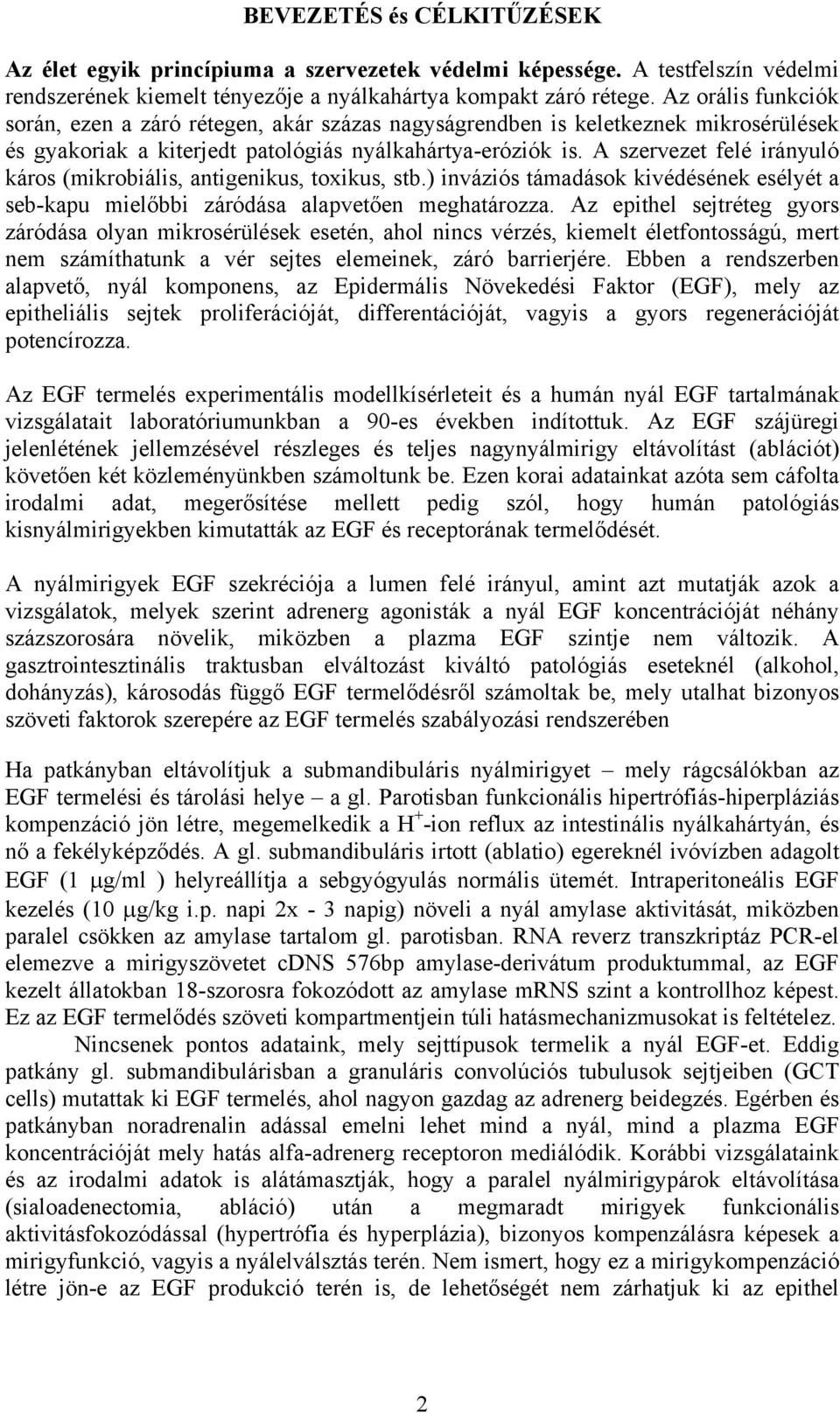 A szervezet felé irányuló káros (mikrobiális, antigenikus, toxikus, stb.) inváziós támadások kivédésének esélyét a seb-kapu mielőbbi záródása alapvetően meghatározza.