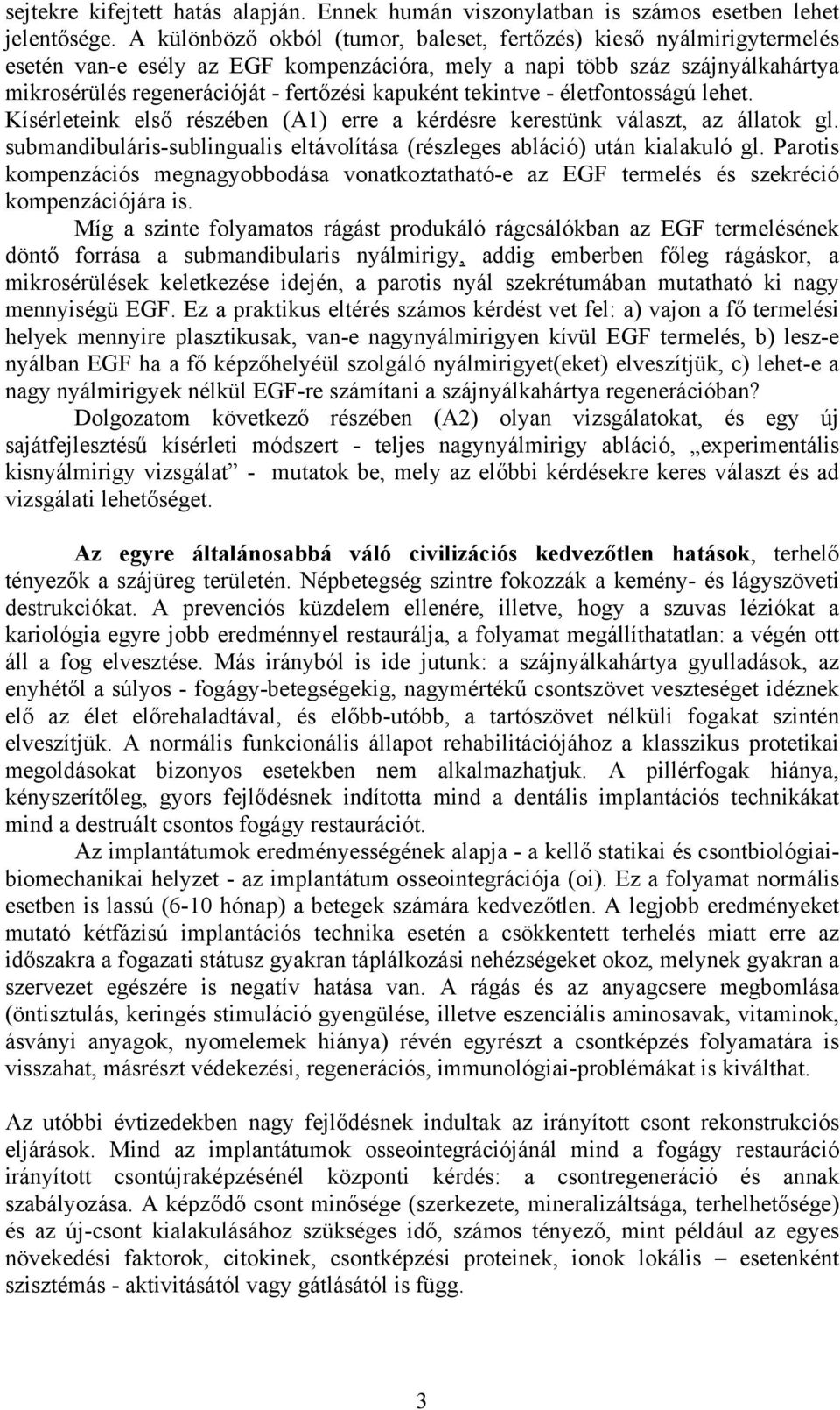 tekintve - életfontosságú lehet. Kísérleteink első részében (A1) erre a kérdésre kerestünk választ, az állatok gl. submandibuláris-sublingualis eltávolítása (részleges abláció) után kialakuló gl.