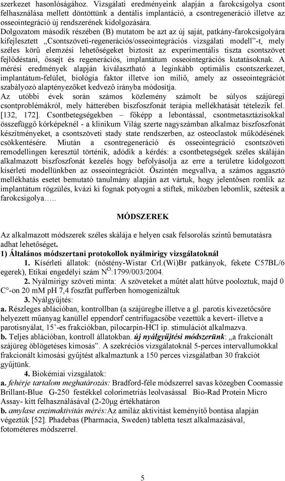 Dolgozatom második részében (B) mutatom be azt az új saját, patkány-farokcsigolyára kifejlesztett Csontszöveti-regenerációs/osseointegrációs vizsgálati modell -t, mely széles körű elemzési