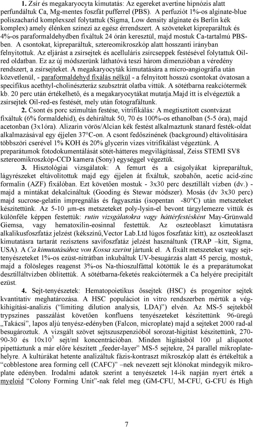 A szöveteket kipreparáltuk és 4%-os paraformaldehydben fixáltuk 24 órán keresztül, majd mostuk Ca-tartalmú PBSben. A csontokat, kipreparáltuk, sztereomikroszkóp alatt hosszanti irányban felnyitottuk.