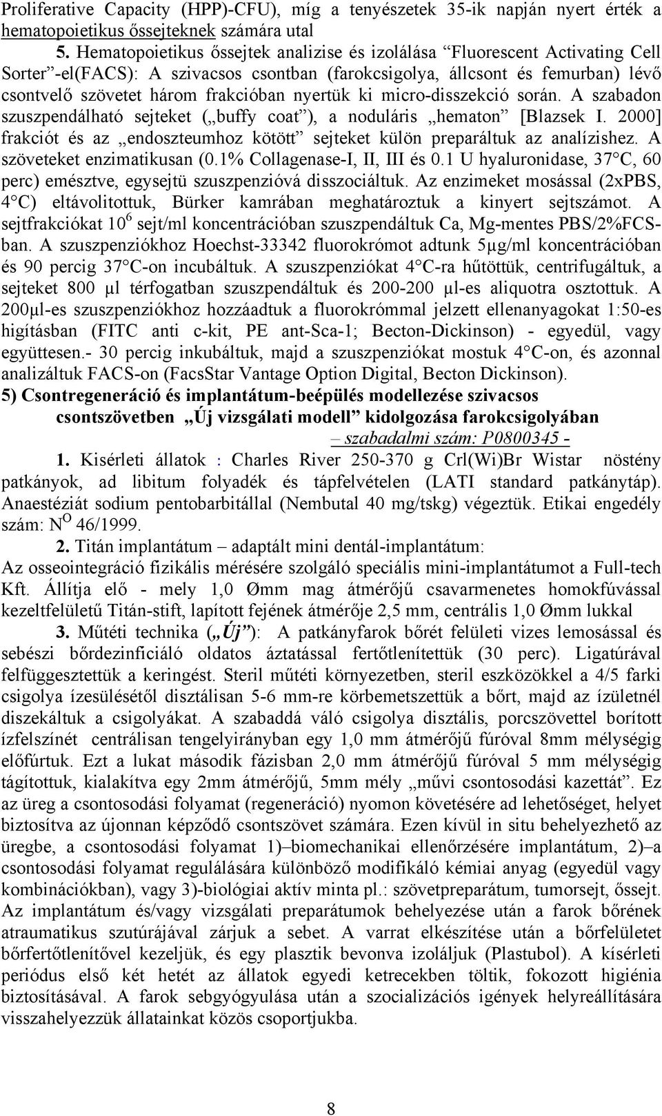 nyertük ki micro-disszekció során. A szabadon szuszpendálható sejteket ( buffy coat ), a noduláris hematon [Blazsek I.