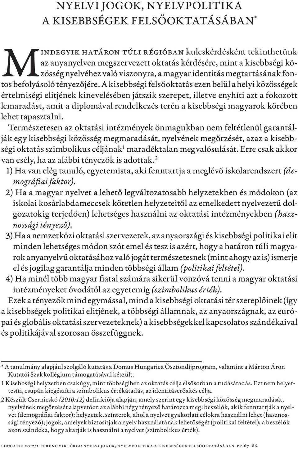 A kisebbségi felsőoktatás ezen belül a helyi közösségek értelmiségi elitjének kinevelésében játszik szerepet, illetve enyhíti azt a fokozott lemaradást, amit a diplomával rendelkezés terén a