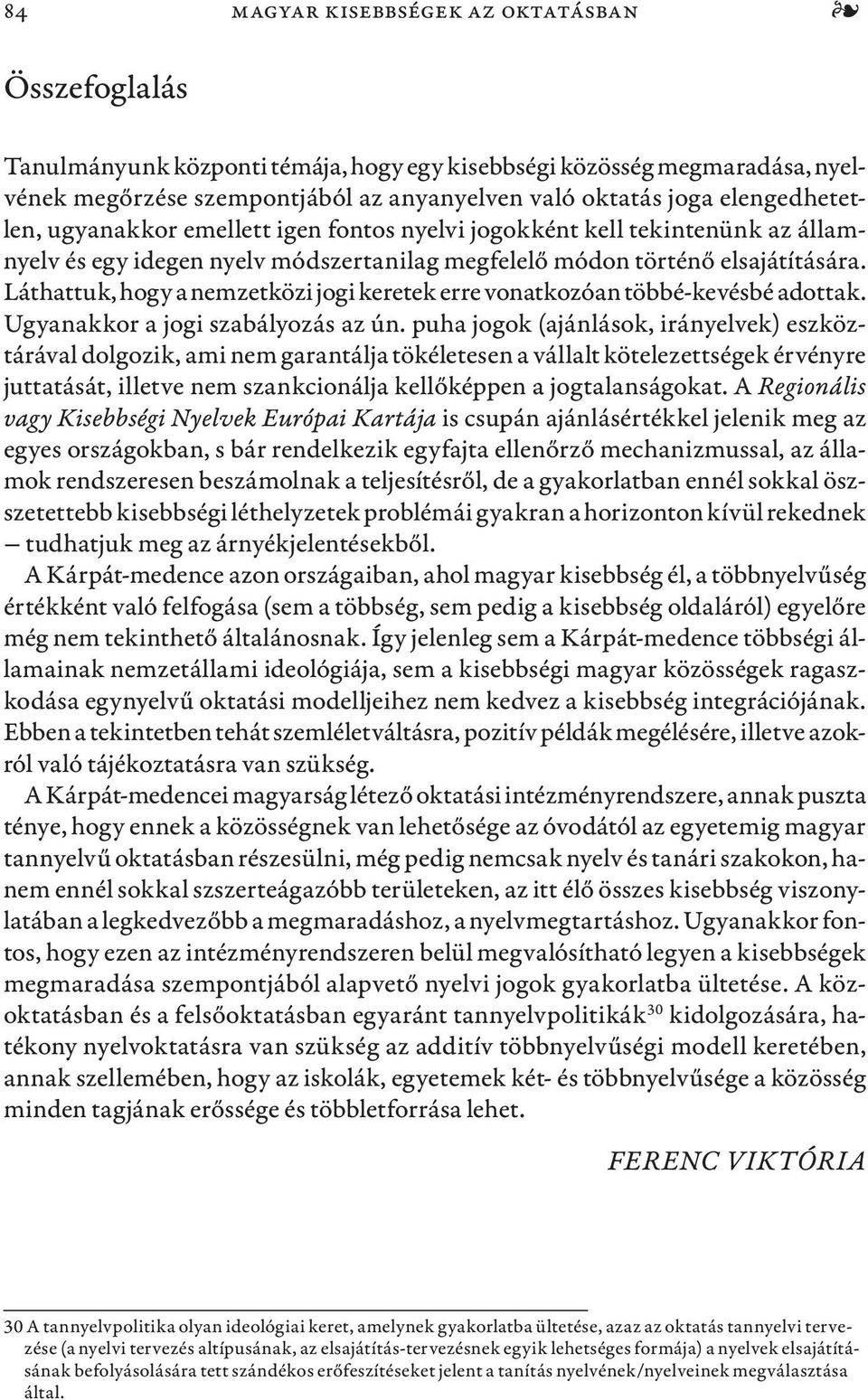 Láthattuk, hogy a nemzetközi jogi keretek erre vonatkozóan többé-kevésbé adottak. Ugyanakkor a jogi szabályozás az ún.