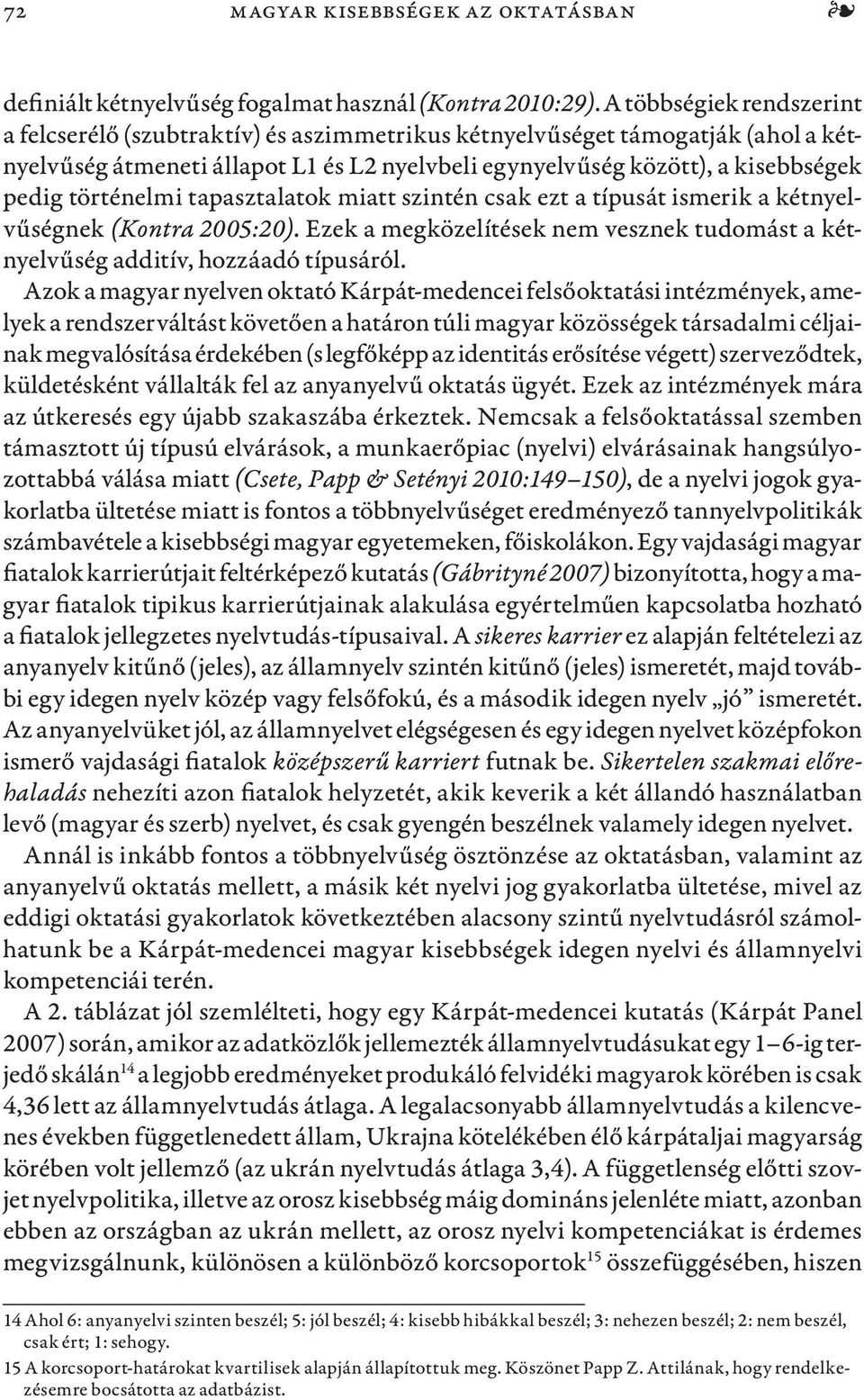 történelmi tapasztalatok miatt szintén csak ezt a típusát ismerik a kétnyelvűségnek (Kontra 2005:20). Ezek a megközelítések nem vesznek tudomást a kétnyelvűség additív, hozzáadó típusáról.