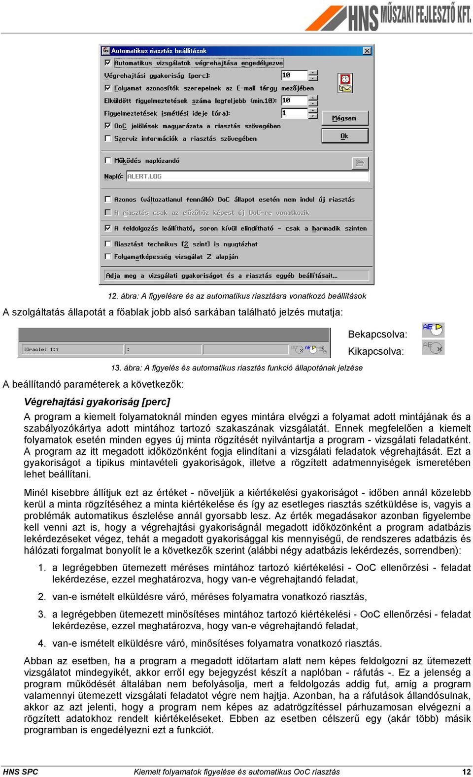 ábra: A figyelés és automatikus riasztás funkció állapotának jelzése Bekapcsolva: Kikapcsolva: A program a kiemelt folyamatoknál minden egyes mintára elvégzi a folyamat adott mintájának és a