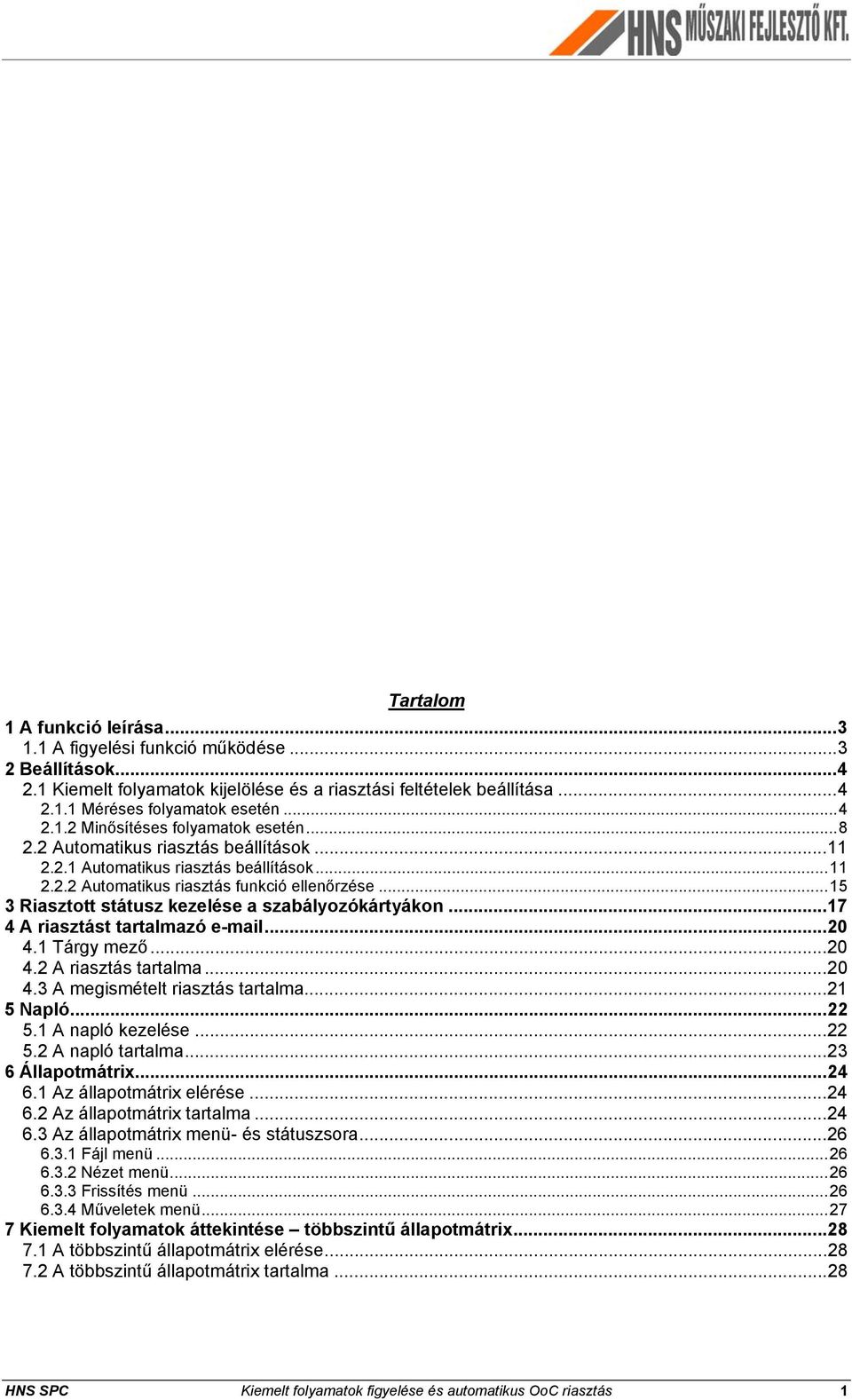 ..17 4 A riasztást tartalmazó e-mail...20 4.1 Tárgy mező...20 4.2 A riasztás tartalma...20 4.3 A megismételt riasztás tartalma...21 5 Napló...22 5.1 A napló kezelése...22 5.2 A napló tartalma.