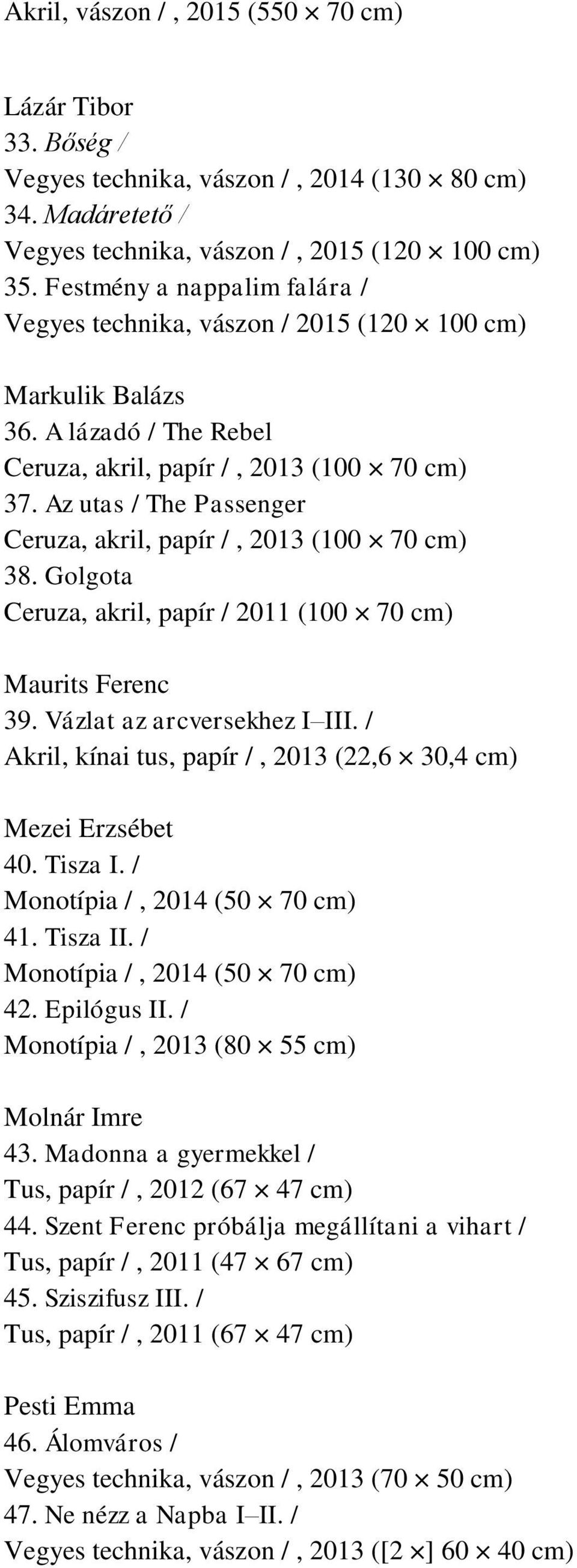 Az utas / The Passenger Ceruza, akril, papír /, 2013 (100 70 cm) 38. Golgota Ceruza, akril, papír / 2011 (100 70 cm) Maurits Ferenc 39. Vázlat az arcversekhez I III.
