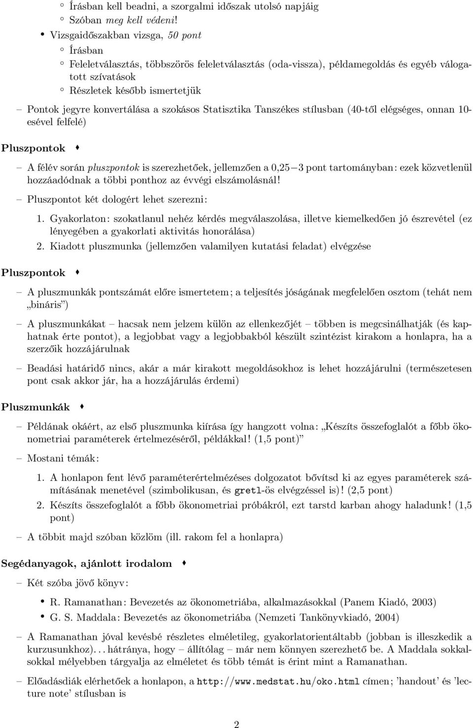 konvertálása a szokásos Statisztika Tanszékes stílusban (40-től elégséges, onnan 10- esével felfelé) Pluszpontok A félév során pluszpontok is szerezhetőek, jellemzően a 0,25 3 pont tartományban: ezek