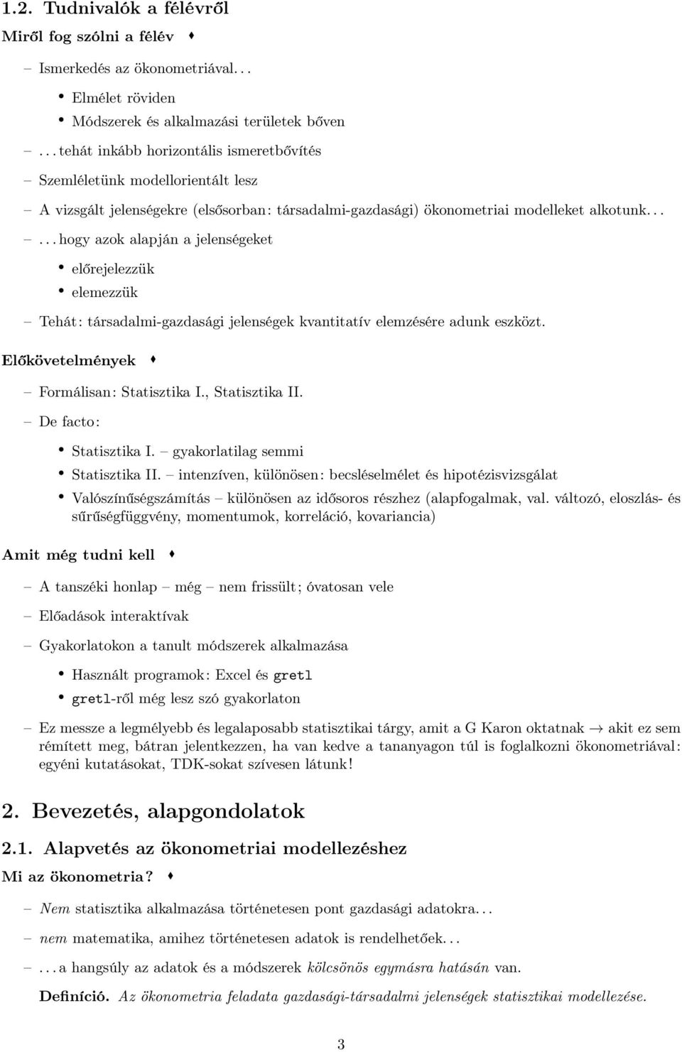 ..... hogy azok alapján a jelenségeket előrejelezzük elemezzük Tehát: társadalmi-gazdasági jelenségek kvantitatív elemzésére adunk eszközt. Előkövetelmények Formálisan: Statisztika I., Statisztika II.