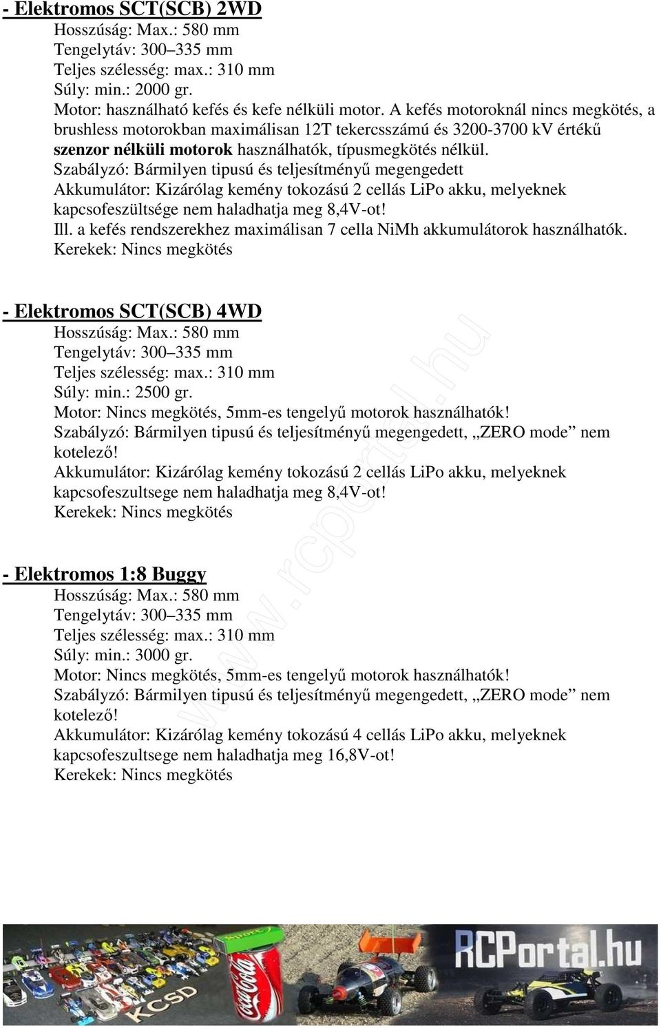 Szabályzó: Bármilyen tipusú és teljesítményő megengedett kapcsofeszültsége nem haladhatja meg 8,4V-ot! Ill. a kefés rendszerekhez maximálisan 7 cella NiMh akkumulátorok használhatók.