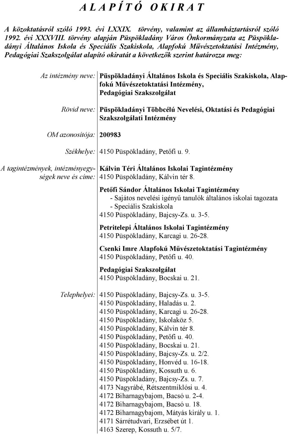 szerint határozza meg: Az intézmény neve: Püspökladányi Általános Iskola és Speciális Szakiskola, Alapfokú Művészetoktatási Intézmény, Pedagógiai Szakszolgálat Rövid neve: Püspökladányi Többcélú