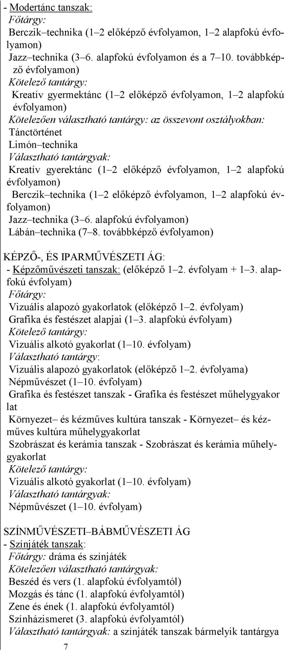 tantárgyak: Kreatív gyerektánc (1 2 előképző évfolyamon, 1 2 alapfokú Berczik technika (1 2 előképző évfolyamon, 1 2 alapfokú Jazz technika (3 6. alapfokú Lábán technika (7 8.