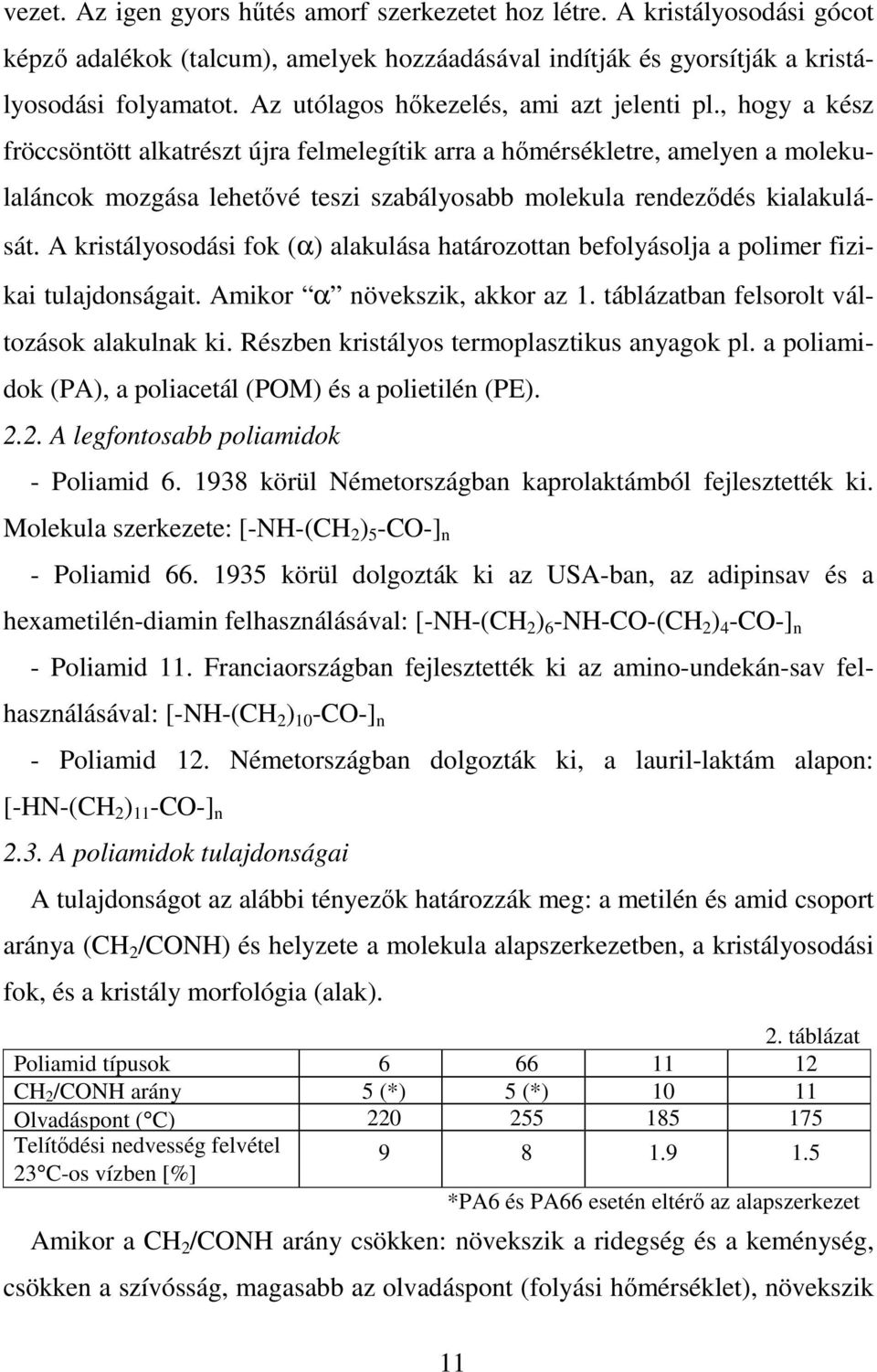 , hogy a kész fröccsöntött alkatrészt újra felmelegítik arra a hımérsékletre, amelyen a molekulaláncok mozgása lehetıvé teszi szabályosabb molekula rendezıdés kialakulását.