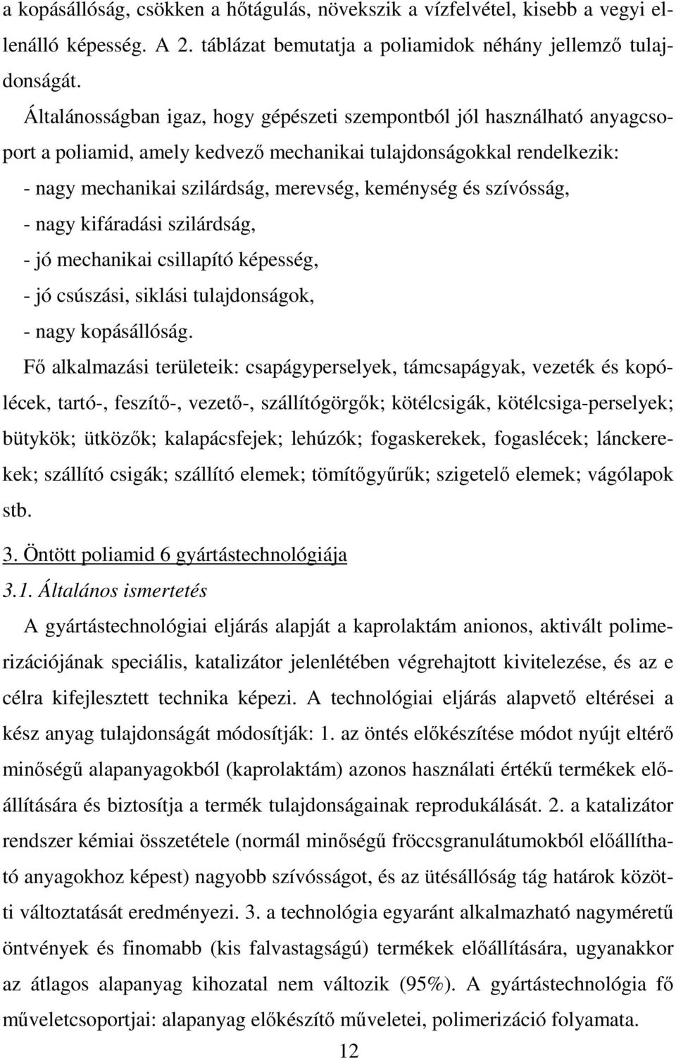 szívósság, - nagy kifáradási szilárdság, - jó mechanikai csillapító képesség, - jó csúszási, siklási tulajdonságok, - nagy kopásállóság.