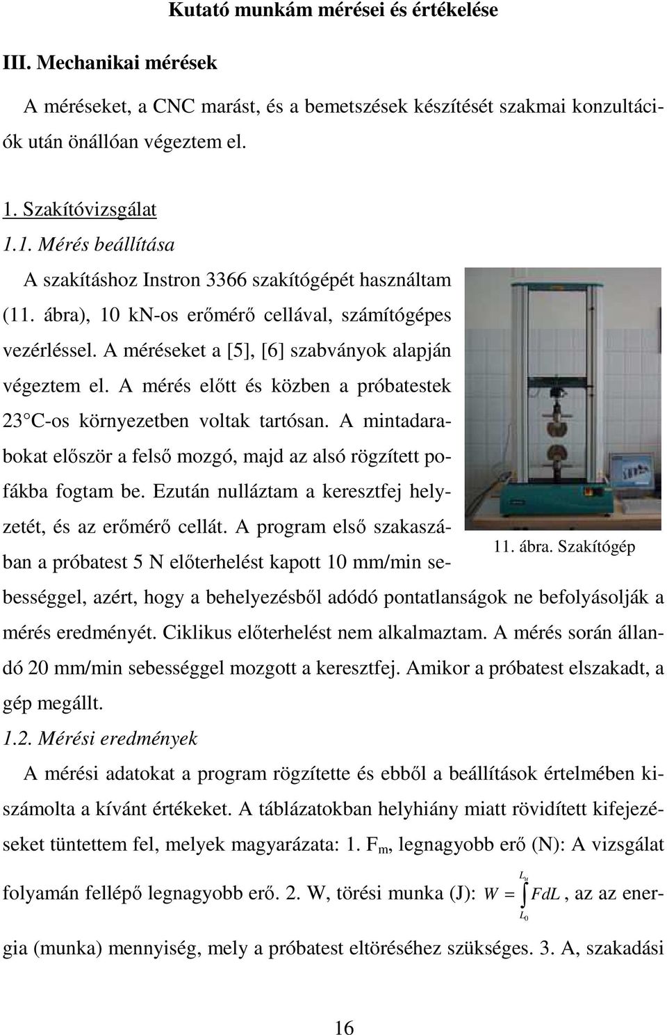 A méréseket a [5], [6] szabványok alapján végeztem el. A mérés elıtt és közben a próbatestek 23 C-os környezetben voltak tartósan.