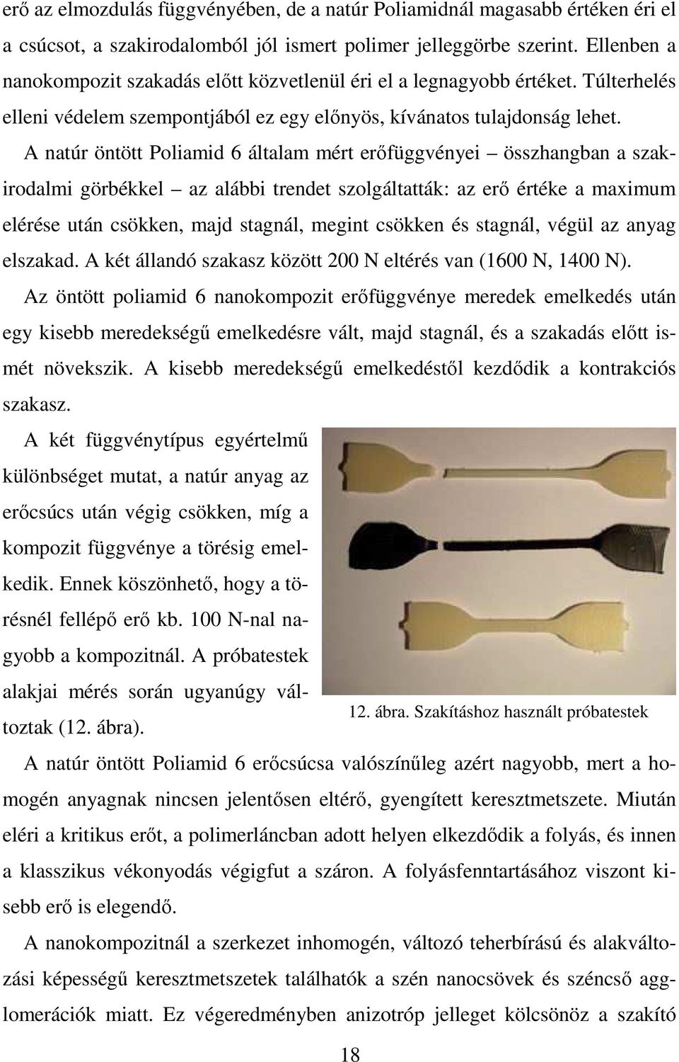 A natúr öntött Poliamid 6 általam mért erıfüggvényei összhangban a szakirodalmi görbékkel az alábbi trendet szolgáltatták: az erı értéke a maximum elérése után csökken, majd stagnál, megint csökken