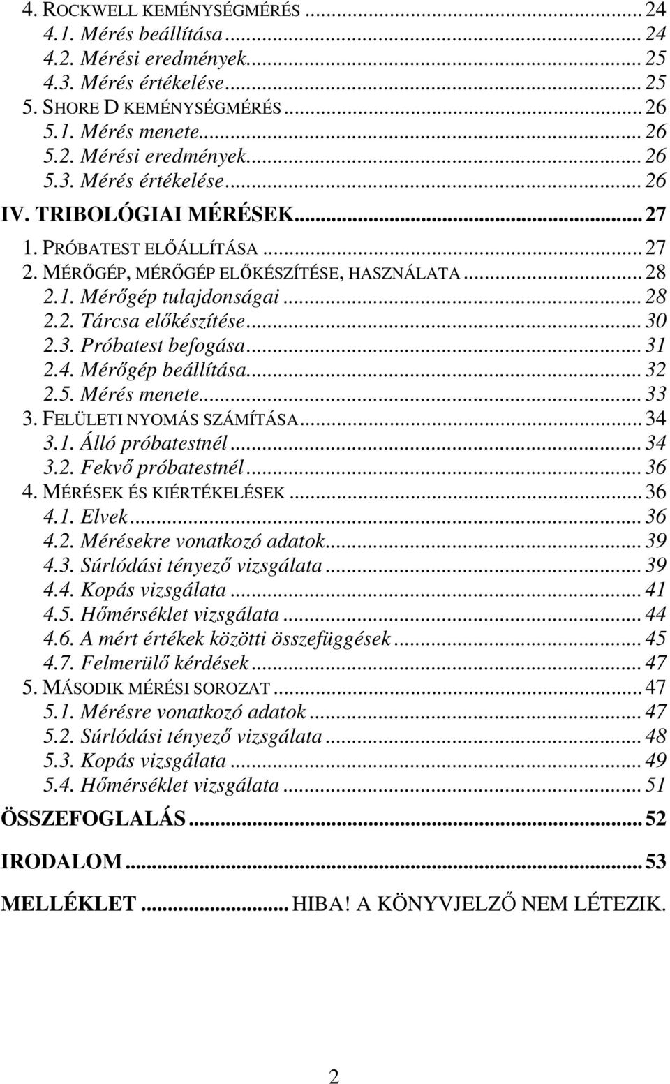 Mérıgép beállítása...32 2.5. Mérés menete...33 3. FELÜLETI NYOMÁS SZÁMÍTÁSA...34 3.1. Álló próbatestnél...34 3.2. Fekvı próbatestnél...36 4. MÉRÉSEK ÉS KIÉRTÉKELÉSEK...36 4.1. Elvek...36 4.2. Mérésekre vonatkozó adatok.