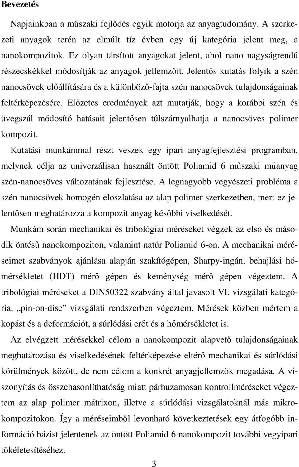 Jelentıs kutatás folyik a szén nanocsövek elıállítására és a különbözı-fajta szén nanocsövek tulajdonságainak feltérképezésére.