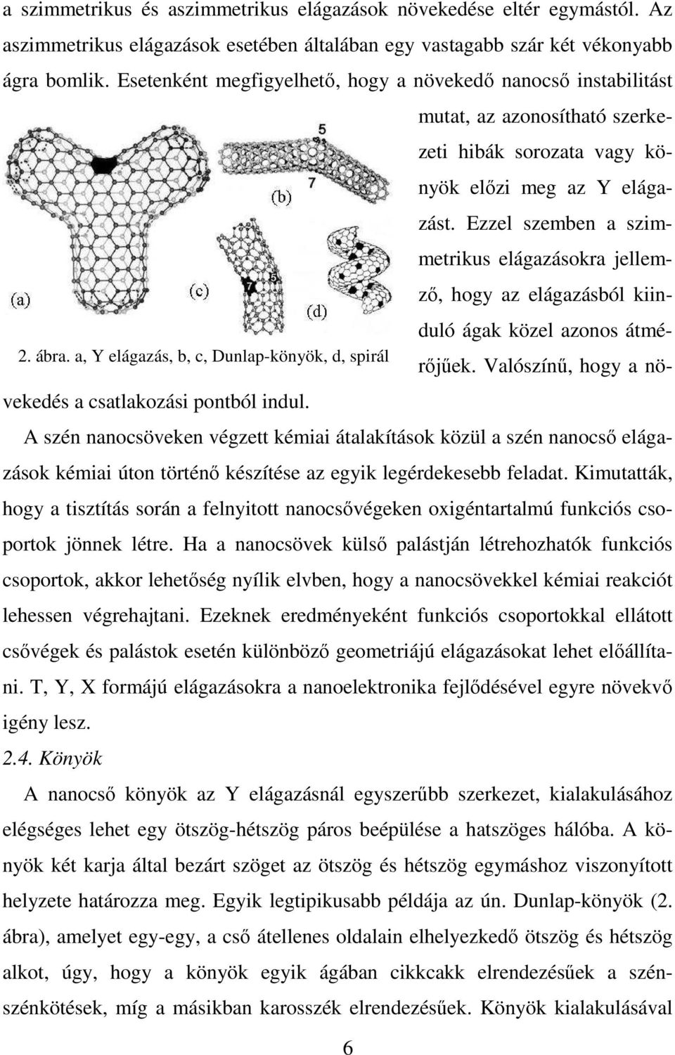 Esetenként megfigyelhetı, hogy a növekedı nanocsı instabilitást mutat, az azonosítható szerkezeti hibák sorozata vagy könyök elızi meg az Y elágazást.