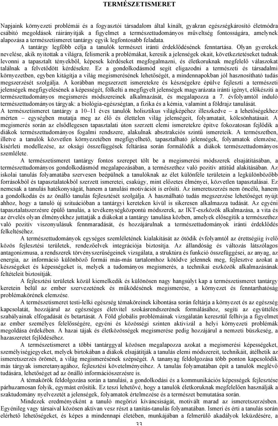 Olyan gyerekek nevelése, akik nyitottak a világra, felismerik a problémákat, keresik a jelenségek okait, következtetéseket tudnak levonni a tapasztalt tényekből, képesek kérdéseket megfogalmazni, és