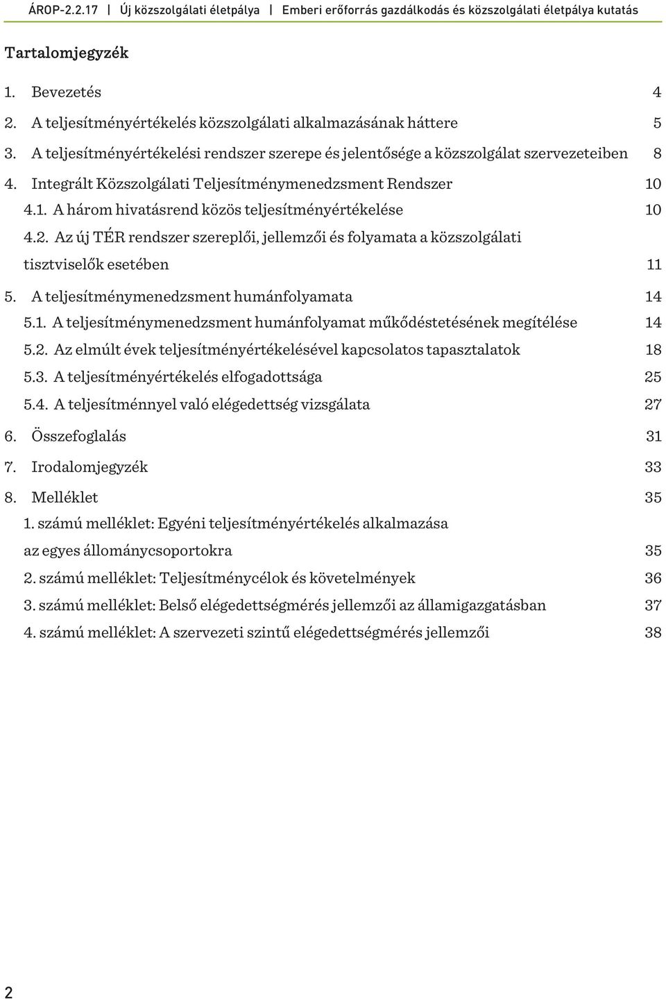 Az új TÉR rendszer szereplői, jellemzői és folyamata a közszolgálati tisztviselők esetében 11 5. A teljesítménymenedzsment humánfolyamata 14 5.1. A teljesítménymenedzsment humánfolyamat műkődéstetésének megítélése 14 5.