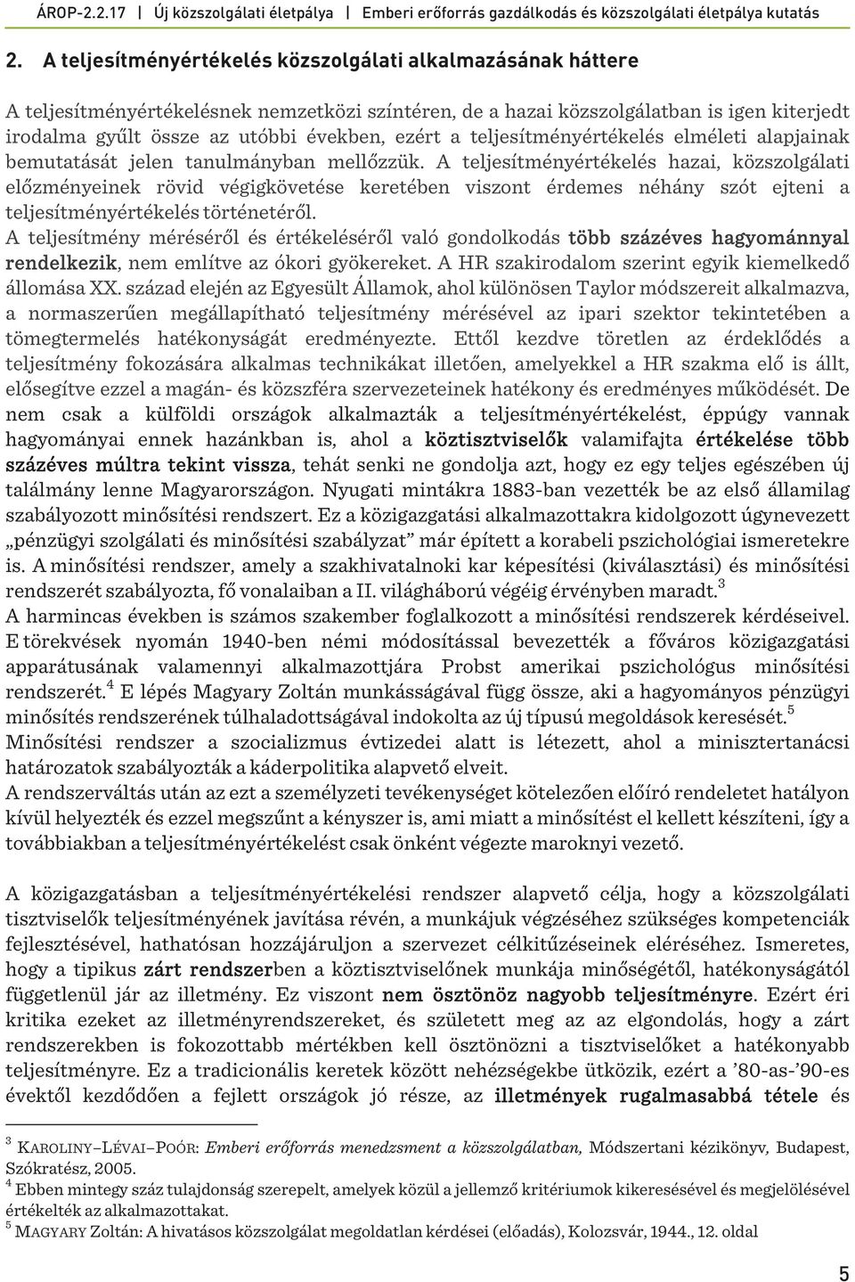 A teljesítményértékelés hazai, közszolgálati előzményeinek rövid végigkövetése keretében viszont érdemes néhány szót ejteni a teljesítményértékelés történetéről.