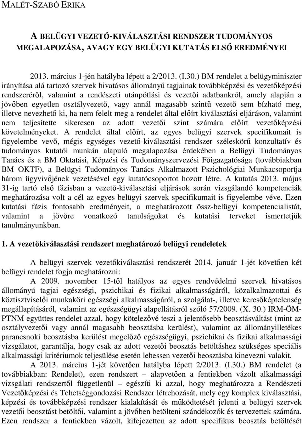 amely alapján a jövıben egyetlen osztályvezetı, vagy annál magasabb szintő vezetı sem bízható meg, illetve nevezhetı ki, ha nem felelt meg a rendelet által elıírt kiválasztási eljáráson, valamint nem