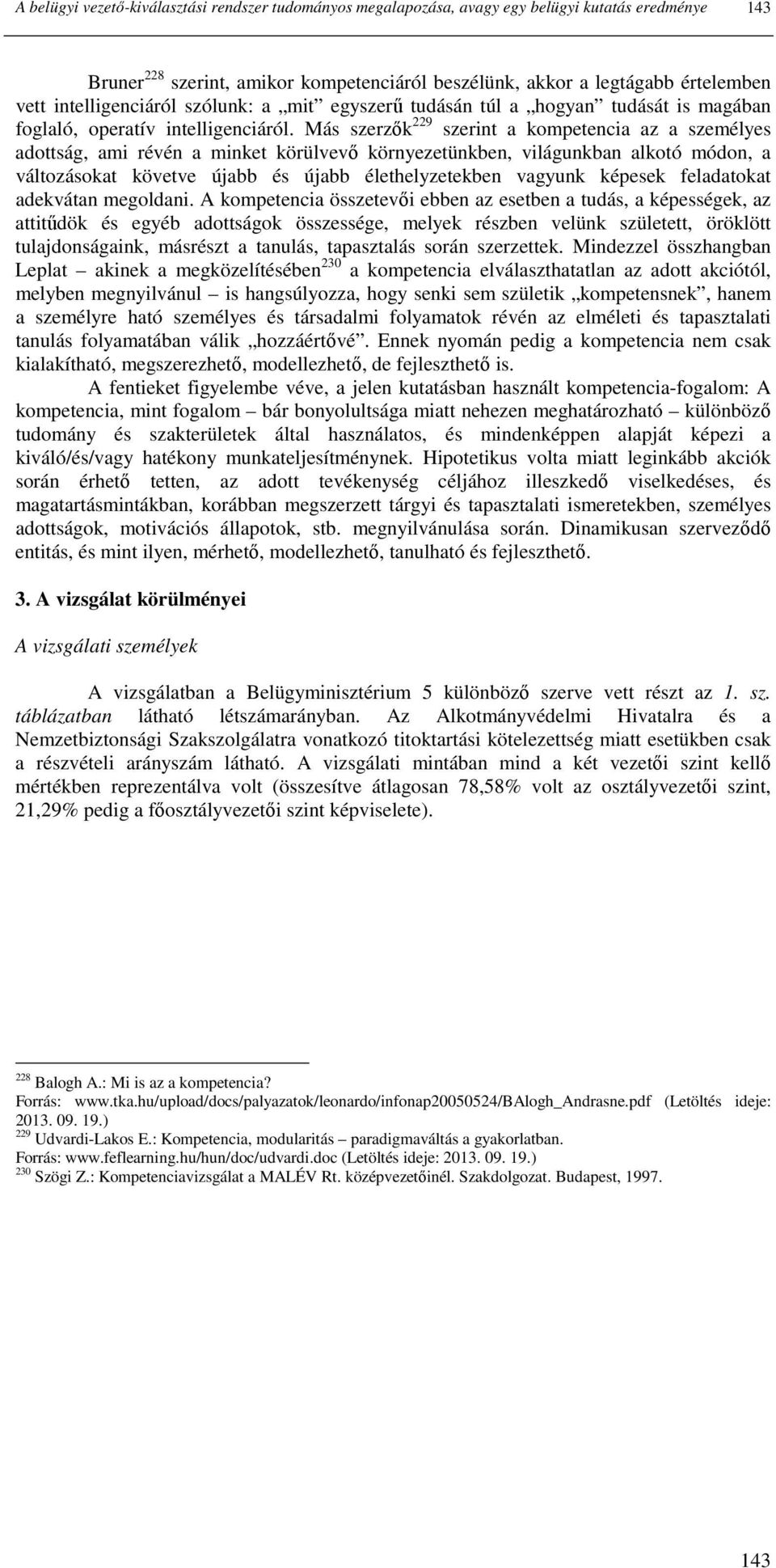 Más szerzık 229 szerint a kompetencia az a személyes adottság, ami révén a minket körülvevı környezetünkben, világunkban alkotó módon, a változásokat követve újabb és újabb élethelyzetekben vagyunk