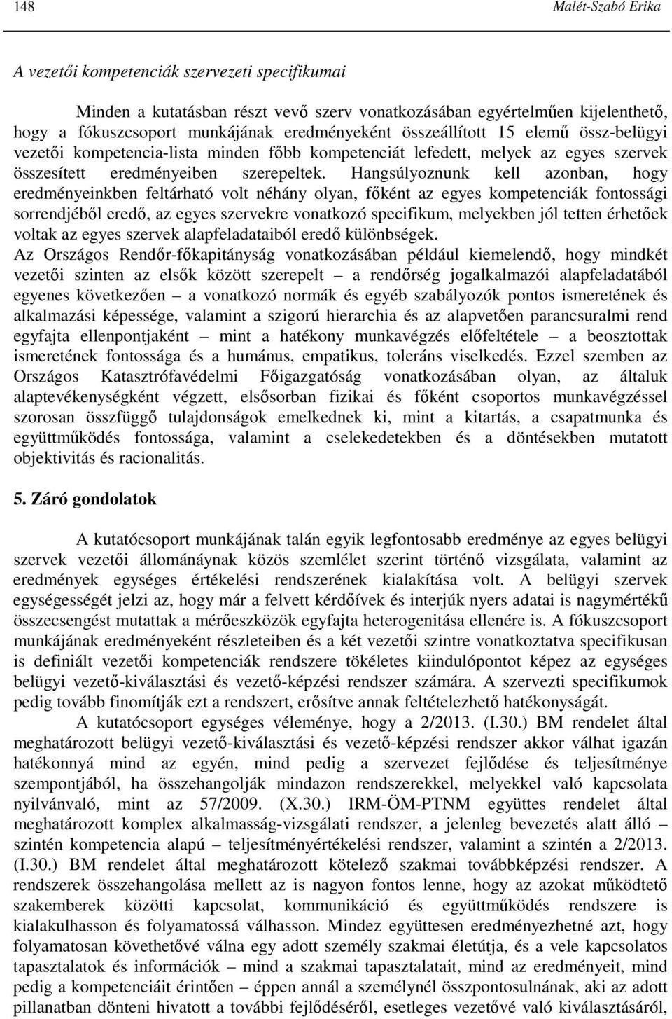 Hangsúlyoznunk kell azonban, hogy eredményeinkben feltárható volt néhány olyan, fıként az egyes kompetenciák fontossági sorrendjébıl eredı, az egyes szervekre vonatkozó specifikum, melyekben jól