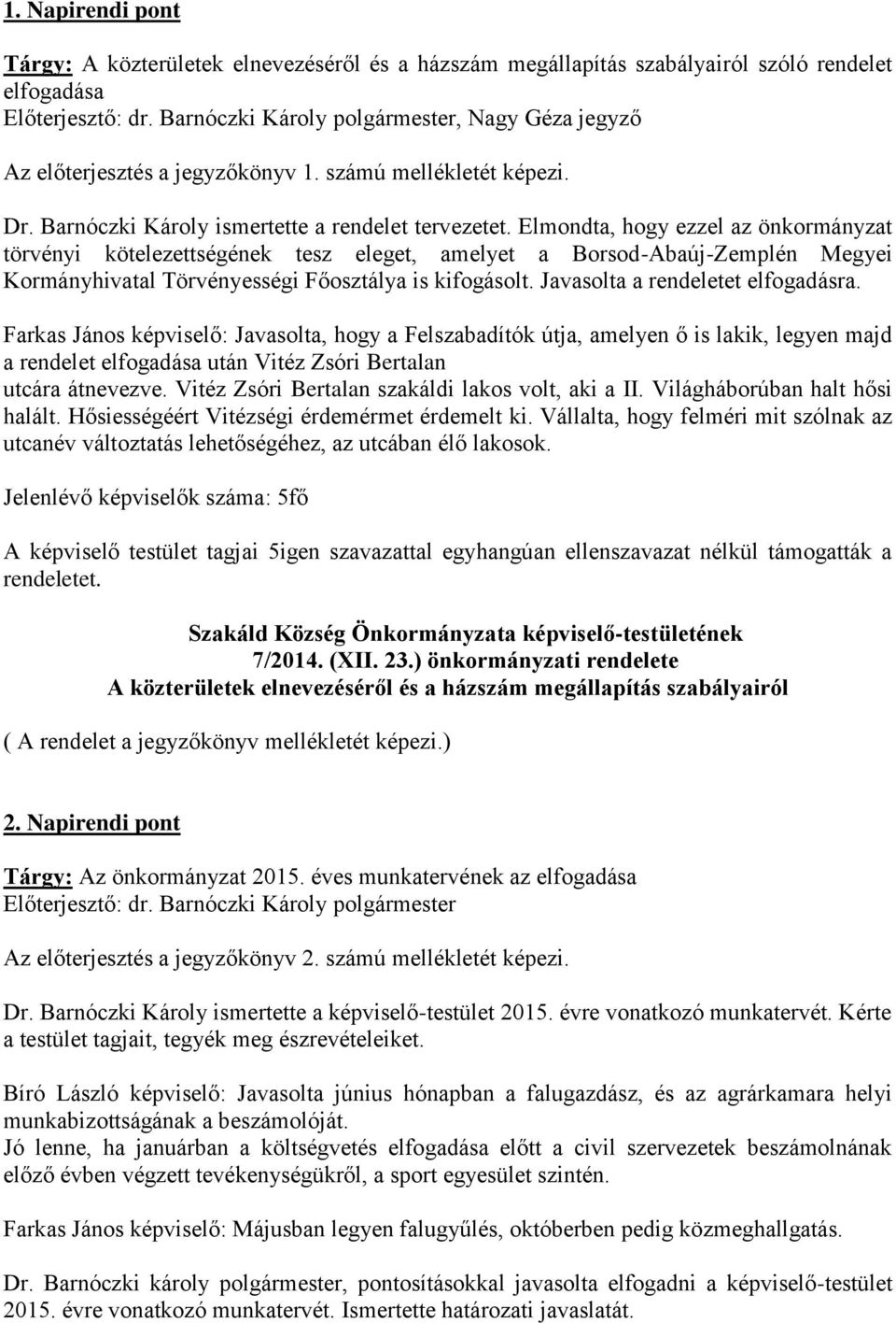 Elmondta, hogy ezzel az önkormányzat törvényi kötelezettségének tesz eleget, amelyet a Borsod-Abaúj-Zemplén Megyei Kormányhivatal Törvényességi Főosztálya is kifogásolt.