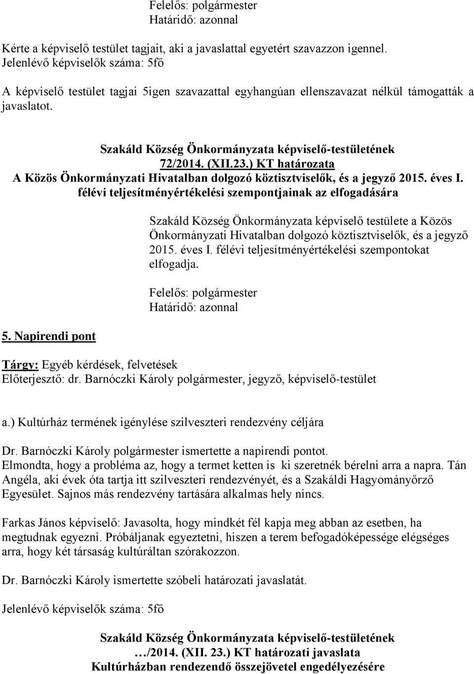 Napirendi pont Szakáld Község Önkormányzata képviselő testülete a Közös Önkormányzati Hivatalban dolgozó köztisztviselők, és a jegyző 2015. éves I.