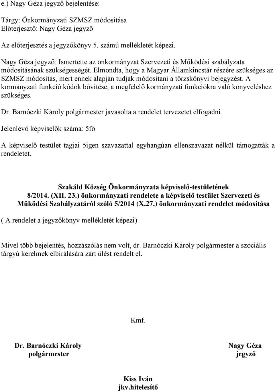 Elmondta, hogy a Magyar Államkincstár részére szükséges az SZMSZ módosítás, mert ennek alapján tudják módosítani a törzskönyvi bejegyzést.