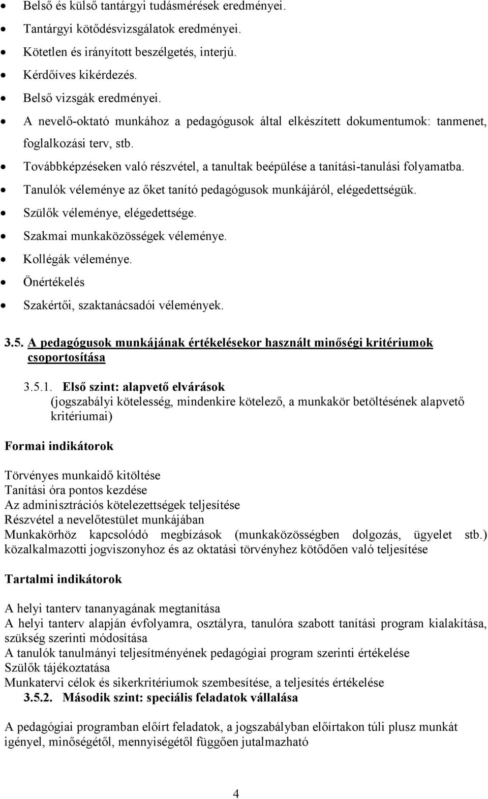 Tanulók véleménye az őket tanító pedagógusok munkájáról, elégedettségük. Szülők véleménye, elégedettsége. Szakmai munkaközösségek véleménye. Kollégák véleménye.