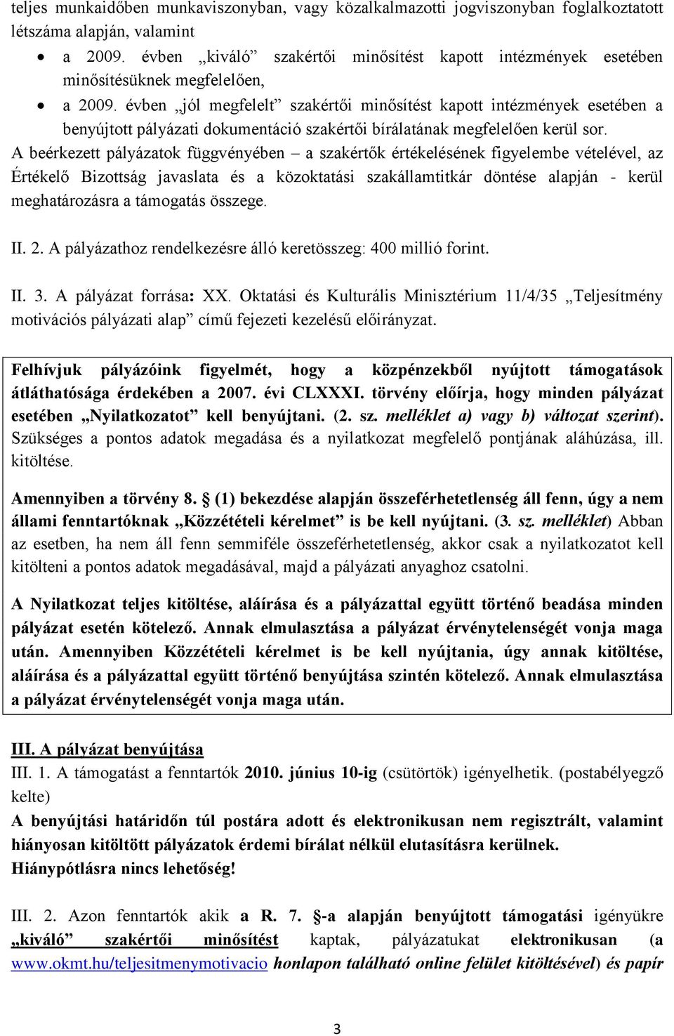 évben jól megfelelt szakértői minősítést kapott intézmények esetében a benyújtott pályázati dokumentáció szakértői bírálatának megfelelően kerül sor.