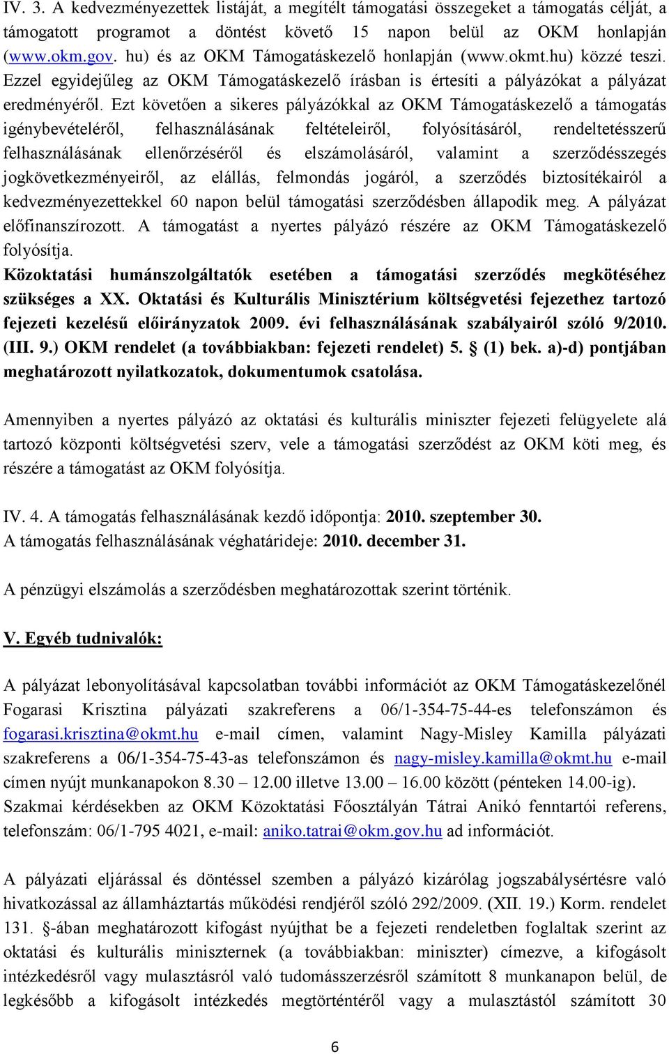 Ezt követően a sikeres pályázókkal az OKM Támogatáskezelő a támogatás igénybevételéről, felhasználásának feltételeiről, folyósításáról, rendeltetésszerű felhasználásának ellenőrzéséről és