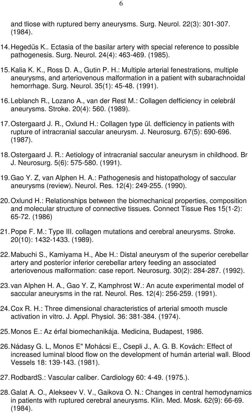 35(1): 45-48. (1991). 16. Leblanch R., Lozano A., van der Rest M.: Collagen defficiency in celebrál aneurysms. Stroke. 20(4): 560. (1989). 17. Ostergaard J. R., Oxlund H.: Collagen type ül.