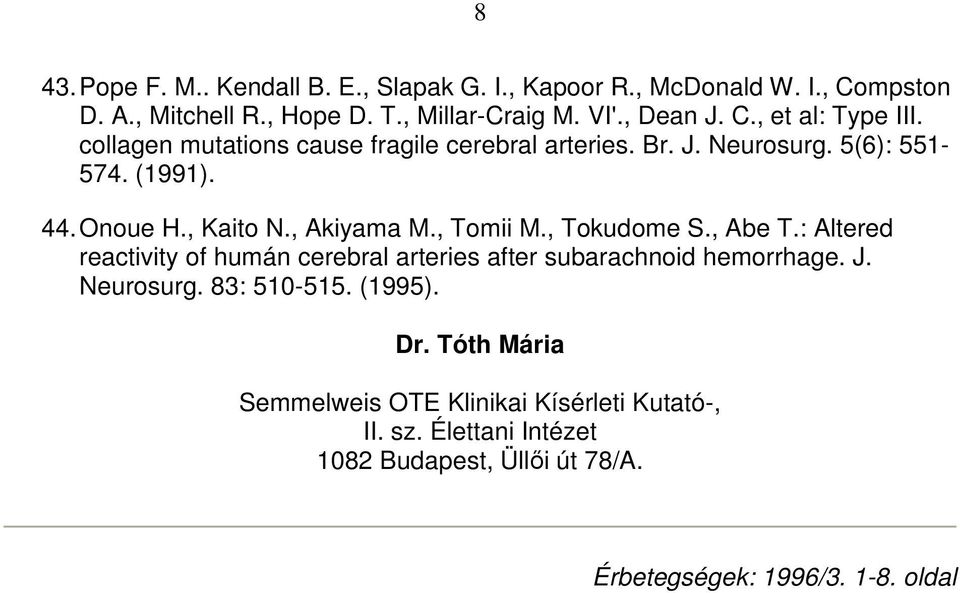 , Akiyama M., Tomii M., Tokudome S., Abe T.: Altered reactivity of humán cerebral arteries after subarachnoid hemorrhage. J. Neurosurg.