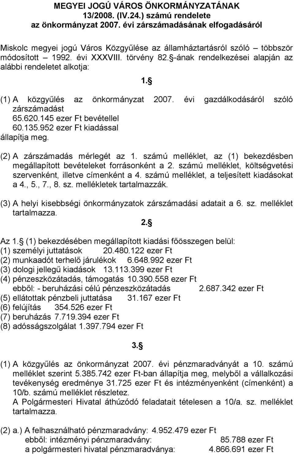 -ának rendelkezései alapján az alábbi rendeletet alkotja: 1. (1) A közgyűlés az önkormányzat 27. évi gazdálkodásáról szóló zárszámadást 65.62.145 ezer Ft bevétellel 6.135.