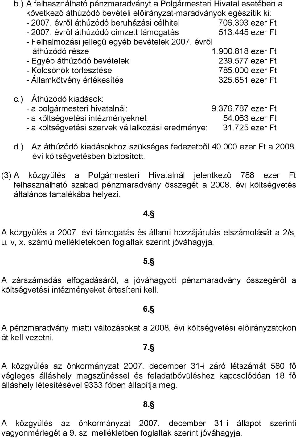 ezer Ft - Államkötvény értékesítés 325.651 ezer Ft c.) Áthúzódó kiadások: - a polgármesteri hivatalnál: 9.376.787 ezer Ft - a költségvetési intézményeknél: 54.