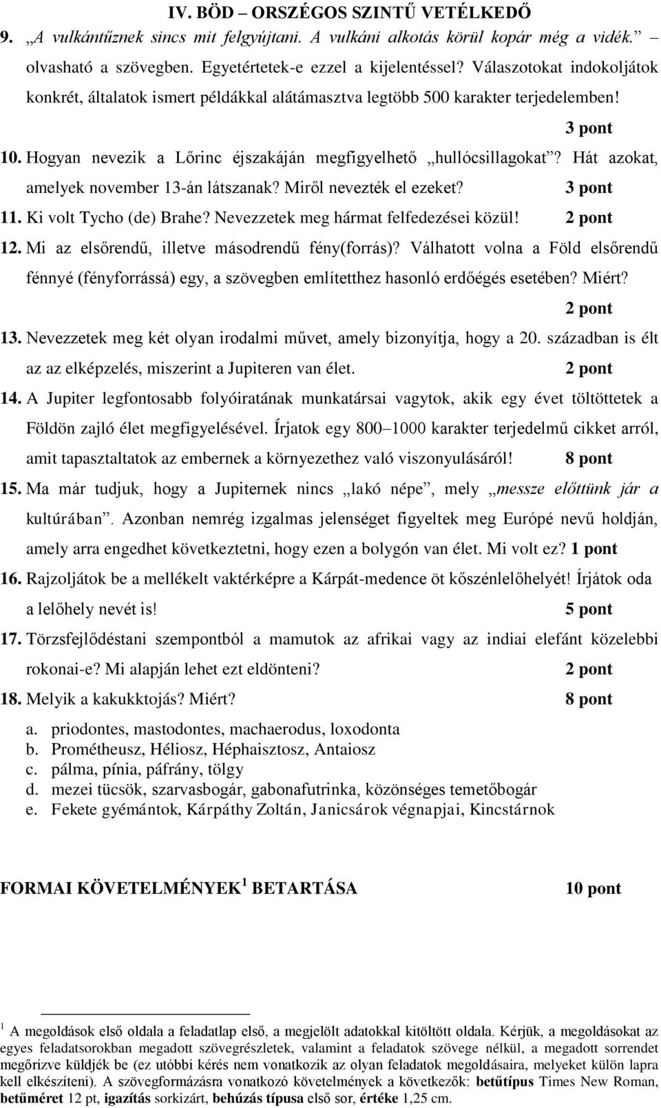 Hát azokat, amelyek november 13-án látszanak? Miről nevezték el ezeket? 11. Ki volt Tycho (de) Brahe? Nevezzetek meg hármat felfedezései közül! 12. Mi az elsőrendű, illetve másodrendű fény(forrás)?