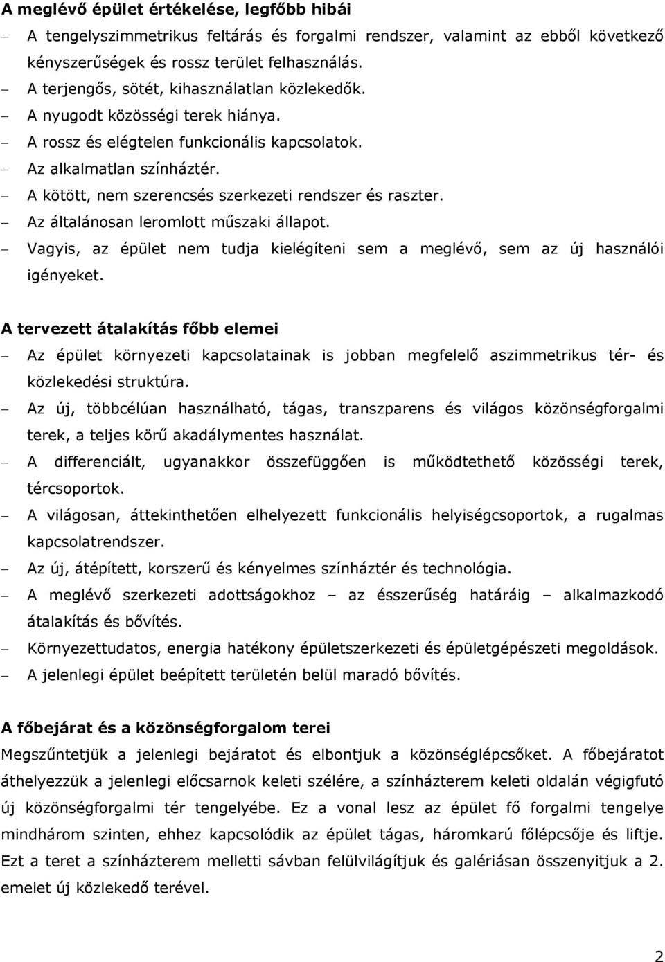 A kötött, nem szerencsés szerkezeti rendszer és raszter. Az általánosan leromlott műszaki állapot. Vagyis, az épület nem tudja kielégíteni sem a meglévő, sem az új használói igényeket.