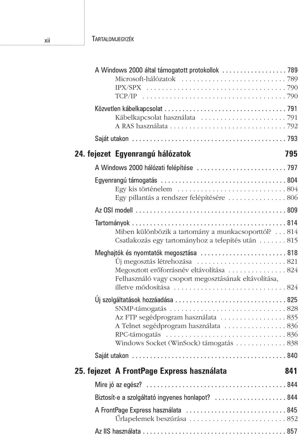 .......................................... 793 24. fejezet Egyenrangú hálózatok 795 A Windows 2000 hálózati felépítése......................... 797 Egyenrangú támogatás................................... 804 Egy kis történelem.