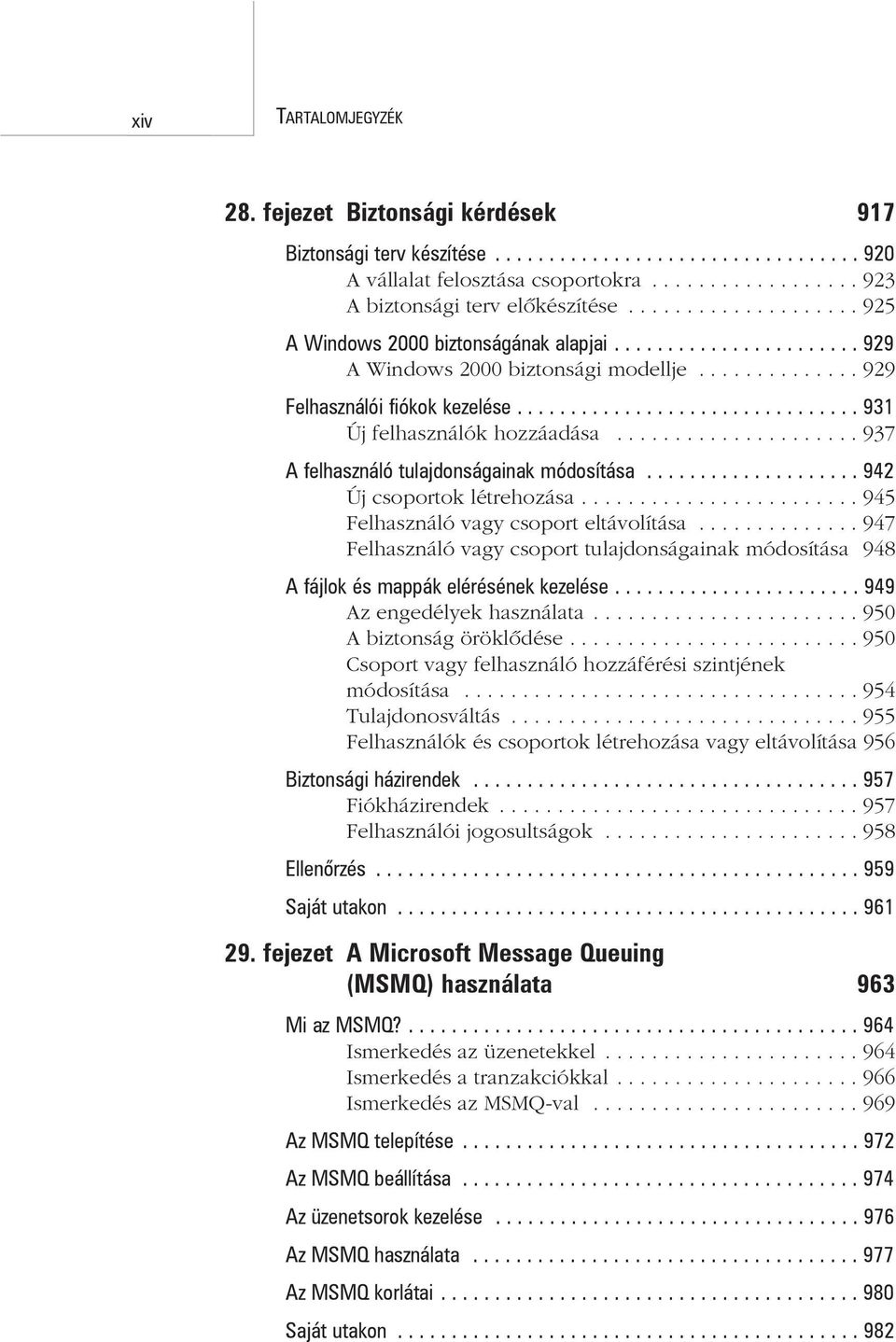 ............................... 931 Új felhasználók hozzáadása..................... 937 A felhasználó tulajdonságainak módosítása.................... 942 Új csoportok létrehozása.