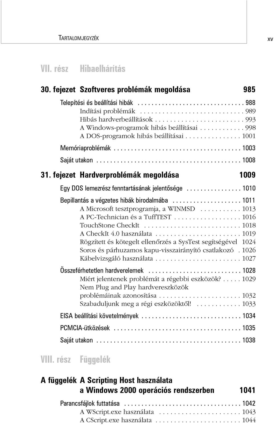 .................................... 1003 Saját utakon.......................................... 1008 31. fejezet Hardverproblémák megoldása 1009 Egy DOS lemezrész fenntartásának jelentõsége.