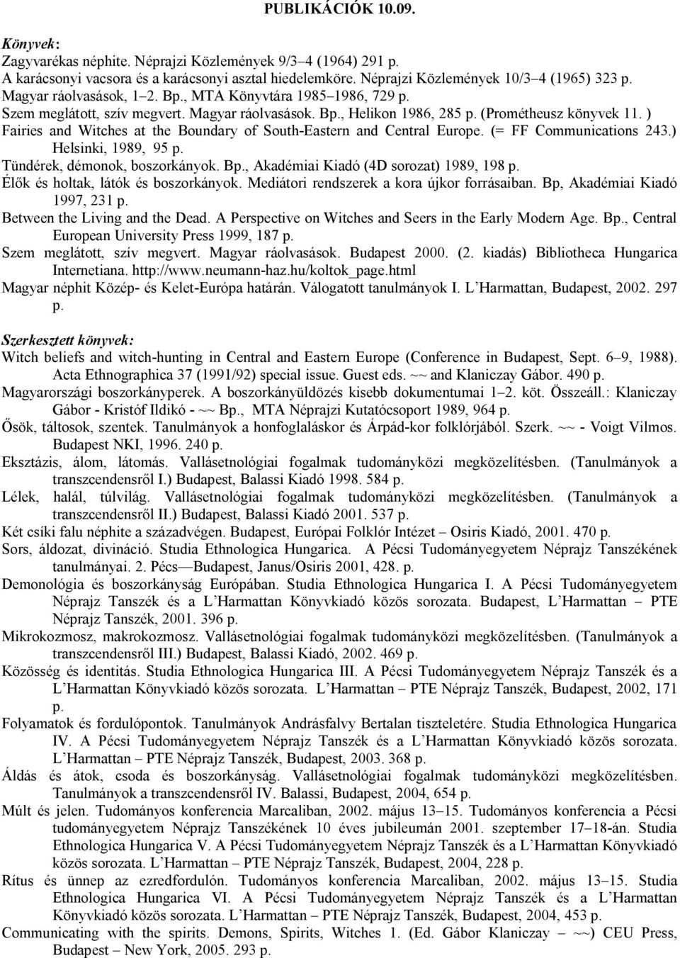 ) Fairies and Witches at the Boundary of South-Eastern and Central Europe. (= FF Communications 243.) Helsinki, 1989, 95 p. Tündérek, démonok, boszorkányok. Bp.